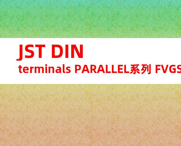 JST DIN terminals PARALLEL系列 FVGSP-2.5产品规格书